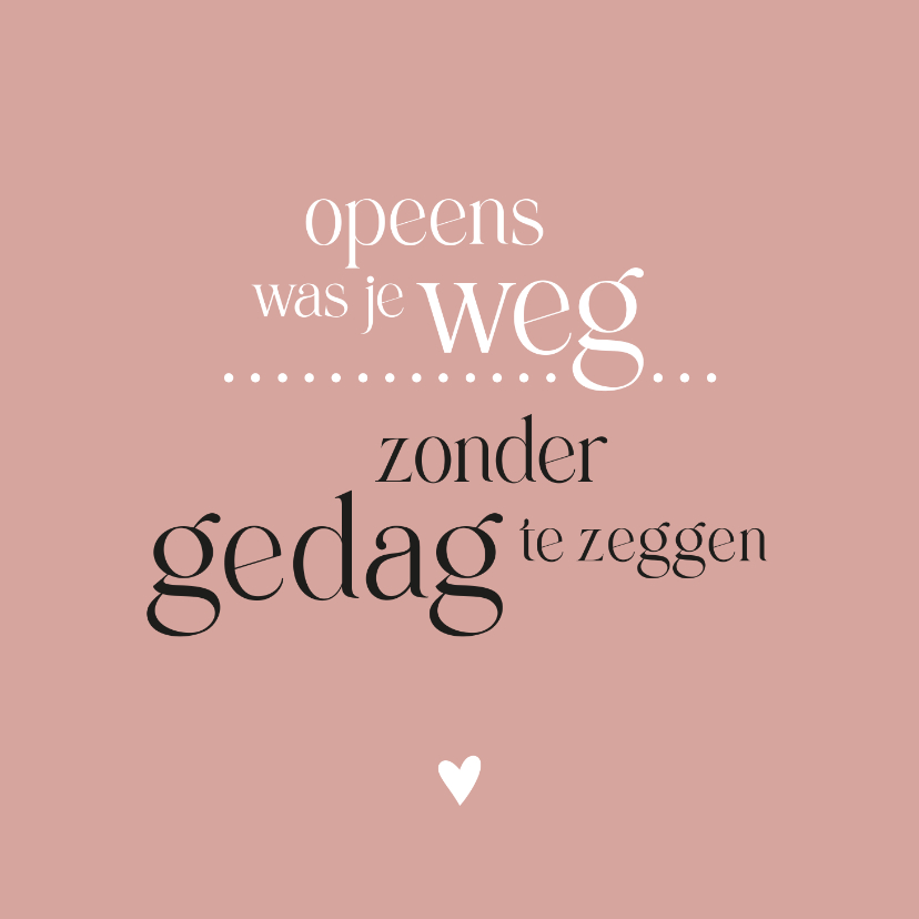 Condoleance Opeens was je weg - Condoleancekaarten Condoleancekaarten - Condoleance Opeens was je weg
