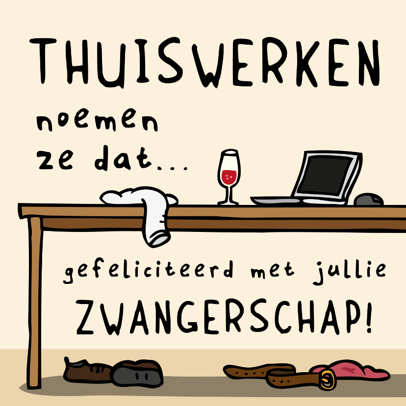 Felicitatie zwangerschap - Thuiswerken noemen ze dat - Felicitatiekaarten Felicitatiekaarten - Felicitatie zwangerschap - Thuiswerken noemen ze dat