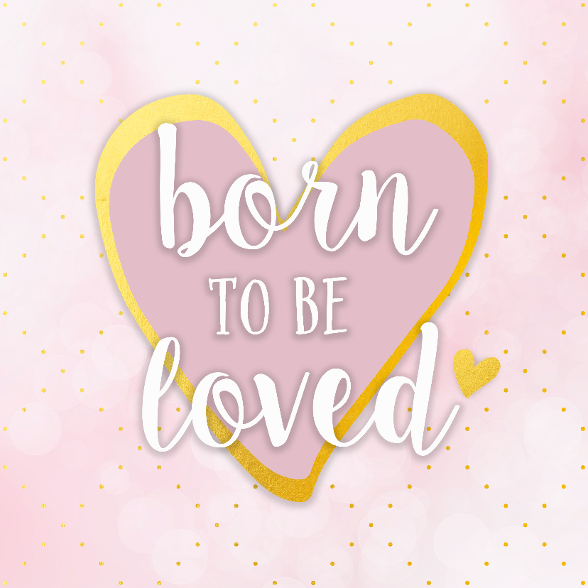 Felicitatiekaarten - Felicitatiekaart geboorte born to be loved