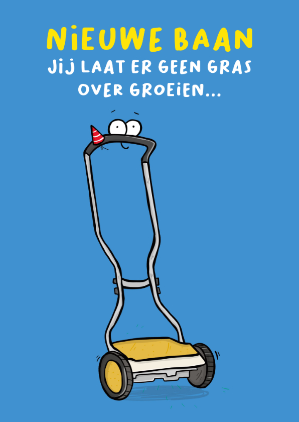 Nieuwe baan, jij laat er geen gras over groeien - Felicitatiekaarten Felicitatiekaarten - Nieuwe baan, jij laat er geen gras over groeien