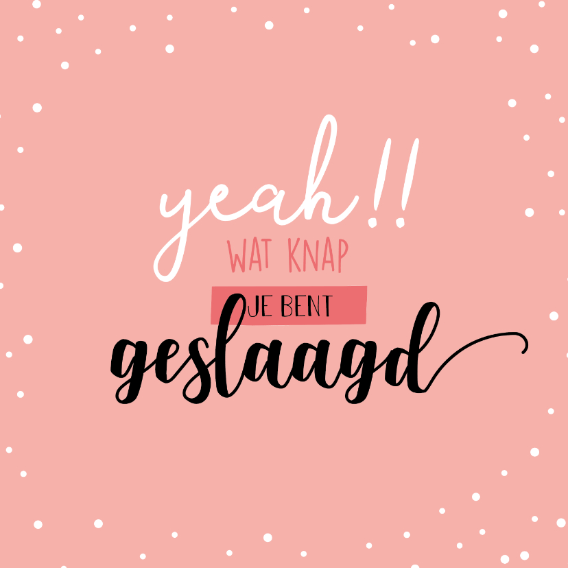 Geslaagd kaarten - Yeah! Wat knap je bent geslaagd