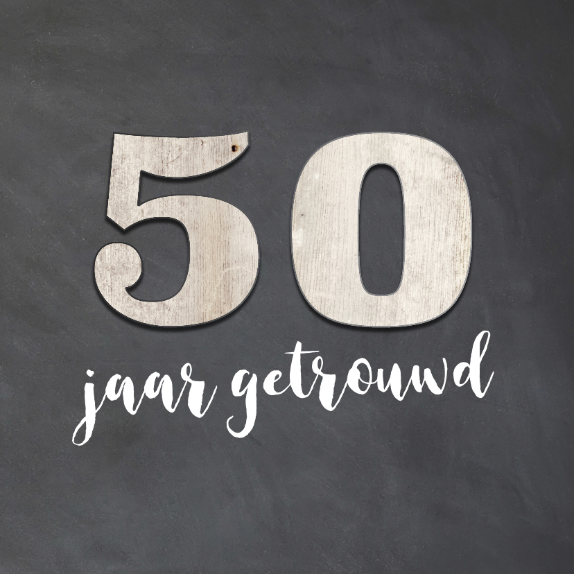 50 jaar getrouwd - krijtbord look en hout cijfers - Jubileumkaarten Jubileumkaarten - 50 jaar getrouwd - krijtbord look en hout cijfers