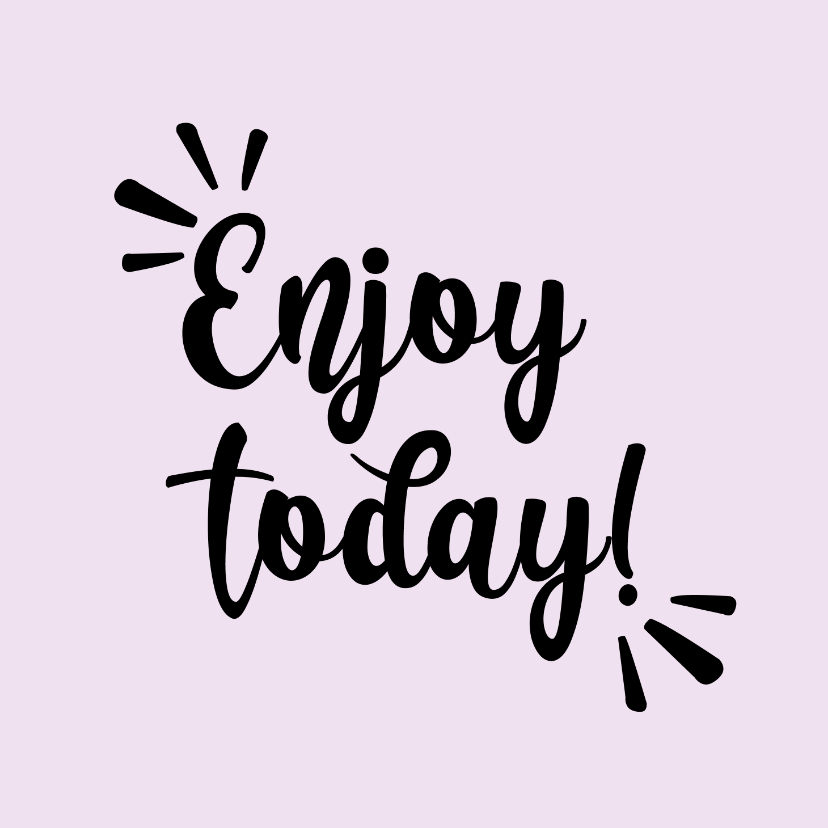 Enjoy today - positive - zomaar kaart - Liefde kaarten Liefde kaarten - Enjoy today - positive - zomaar kaart