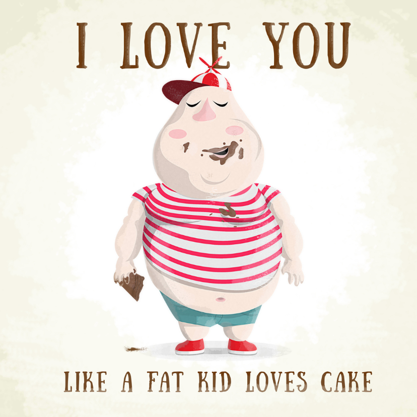 like a fat kid loves cake - Liefde kaarten Liefde kaarten - like a fat kid loves cake