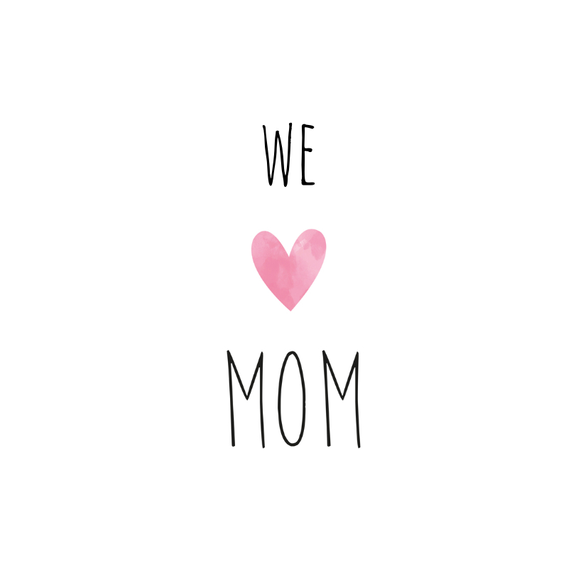 Moederdagkaart met de tekst We love Mom - Moederdag kaarten Moederdag kaarten - Moederdagkaart met de tekst We love Mom