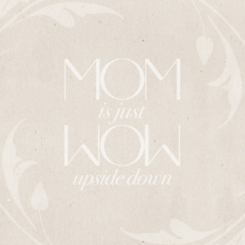 Mom is just Wow upside down - BK - Moederdag kaarten Moederdag kaarten - Mom is just Wow upside down - BK
