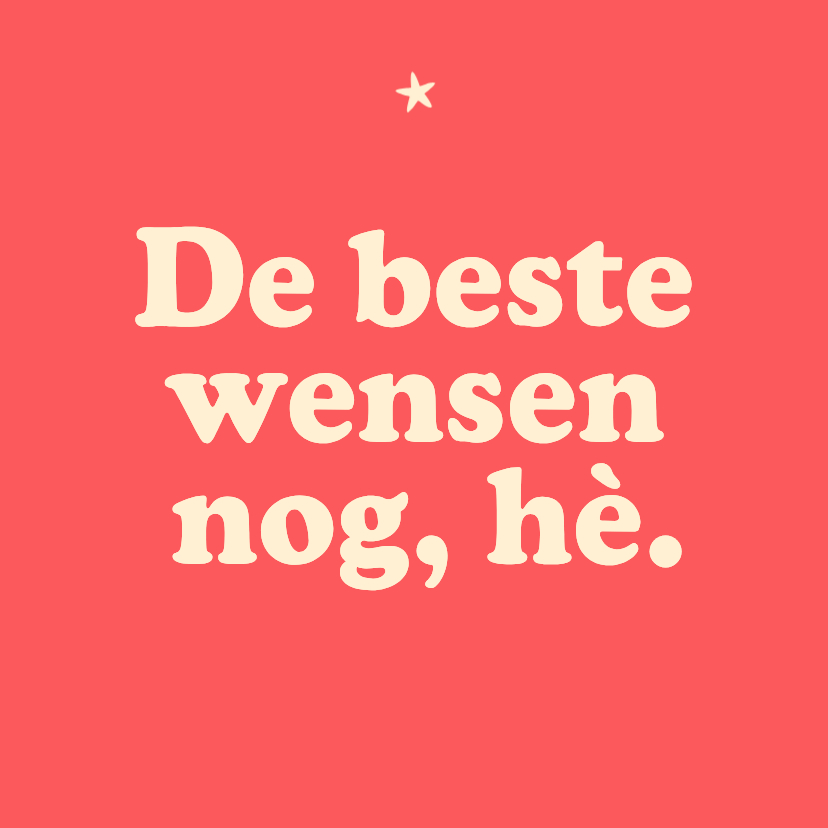 Nieuwjaarskaarten - Nieuwjaarskaart 'De beste wensen nog, hè'