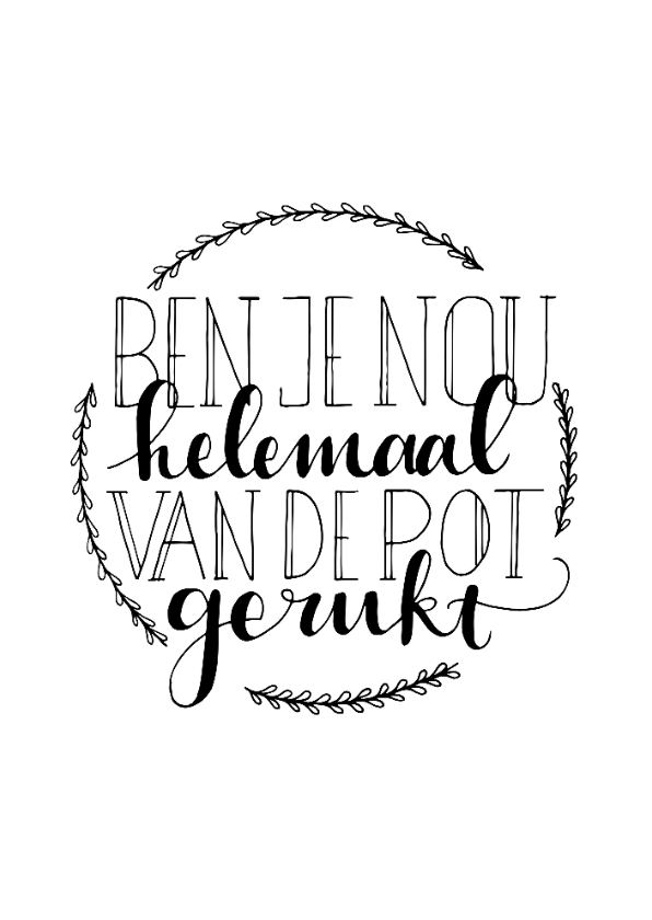 Relativerend spreuk, ben je nou helemaal van de pot gerukt? - Spreukenkaarten Spreukenkaarten - Relativerend spreuk, ben je nou helemaal van de pot gerukt?