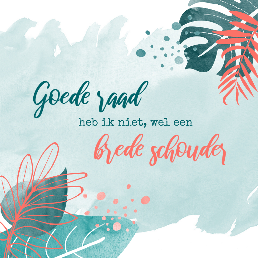 Sterkte Geen goede raad wel een brede schouder - Sterkte kaarten Sterkte kaarten - Sterkte Geen goede raad wel een brede schouder