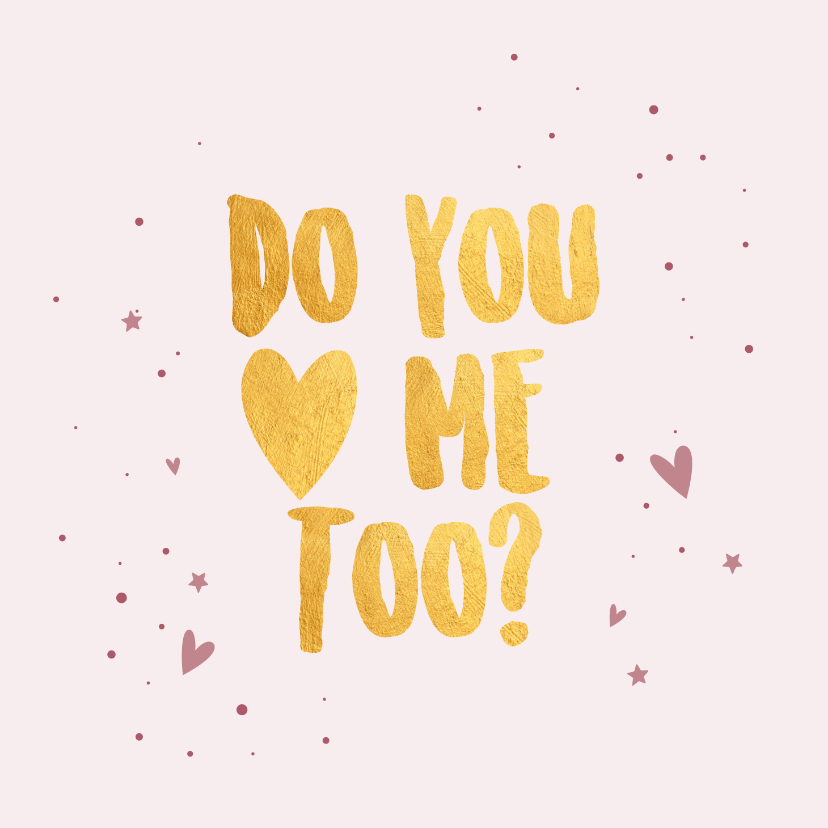 Do you love me too - gold - Valentijnskaart - Valentijnskaarten Valentijnskaarten - Do you love me too - gold - Valentijnskaart