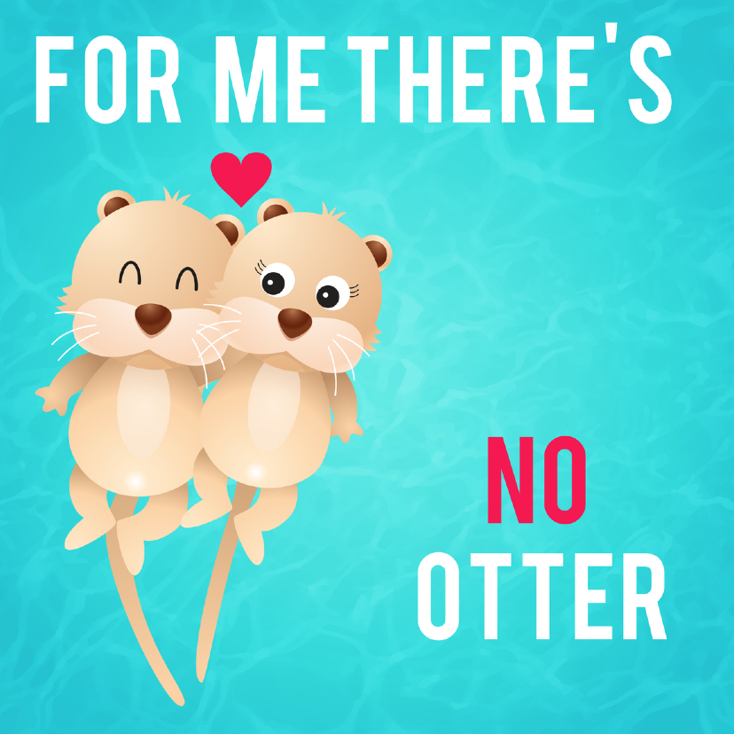 liefdeskaart no otter for ME - Valentijnskaarten Valentijnskaarten - liefdeskaart no otter for ME