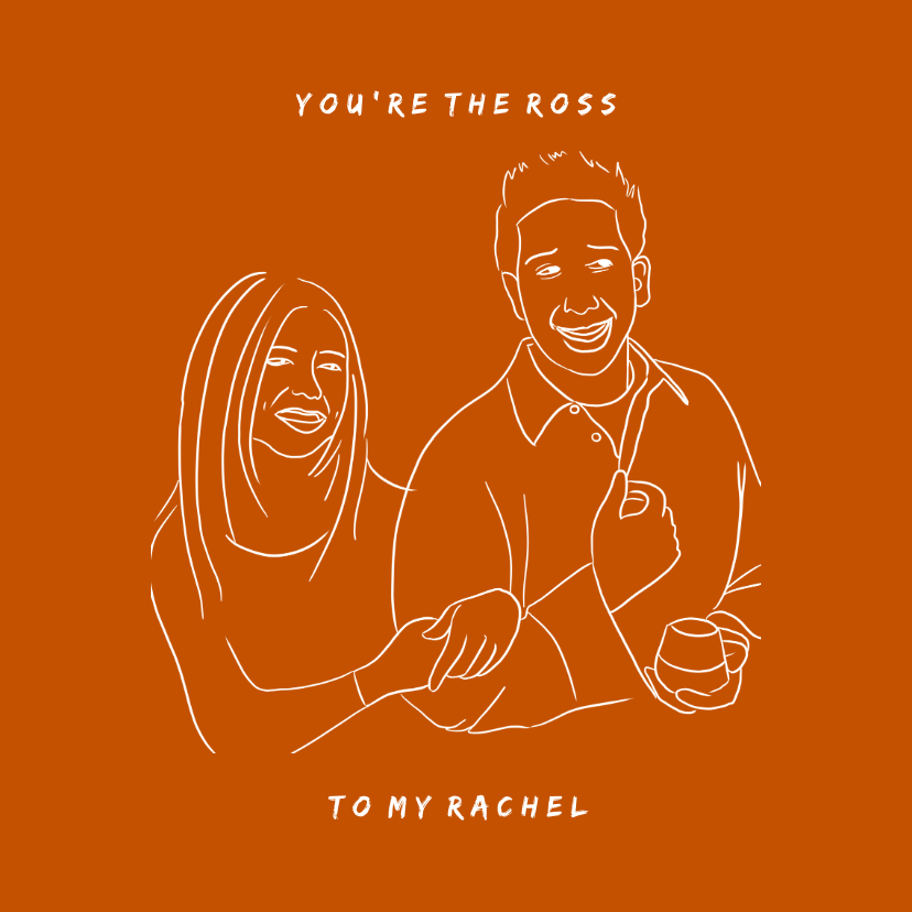 Valentijnskaart You're the Ross to my Rachel - Valentijnskaarten Valentijnskaarten - Valentijnskaart You're the Ross to my Rachel