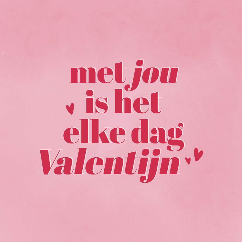 Valentijnskaartje met jou is het elke dag Valentijn - Valentijnskaarten Valentijnskaarten - Valentijnskaartje met jou is het elke dag Valentijn