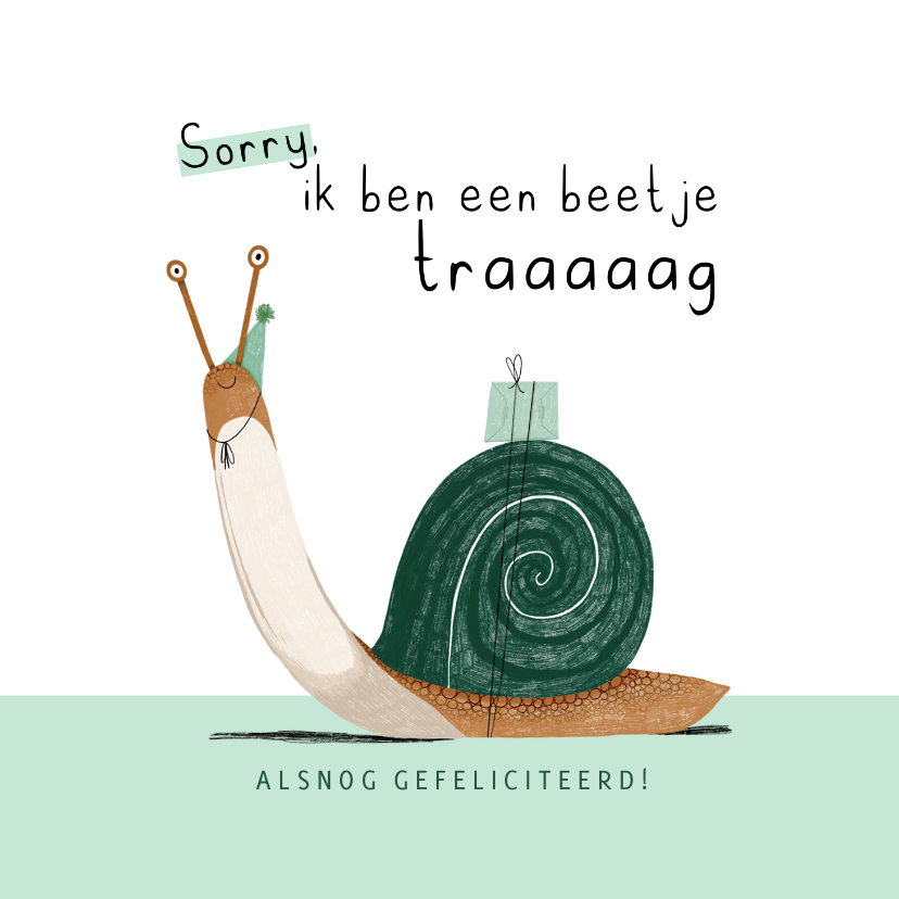 Verjaardagskaart beetje traag slak te laat - Verjaardagskaarten Verjaardagskaarten - Verjaardagskaart beetje traag slak te laat