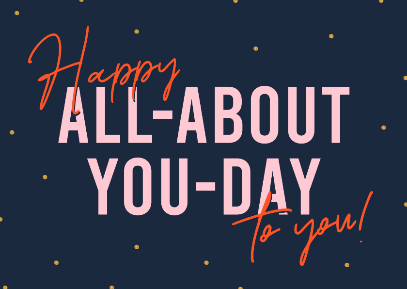Verjaardagskaart Happy all-about-you-day to you! - Verjaardagskaarten Verjaardagskaarten - Verjaardagskaart Happy all-about-you-day to you!