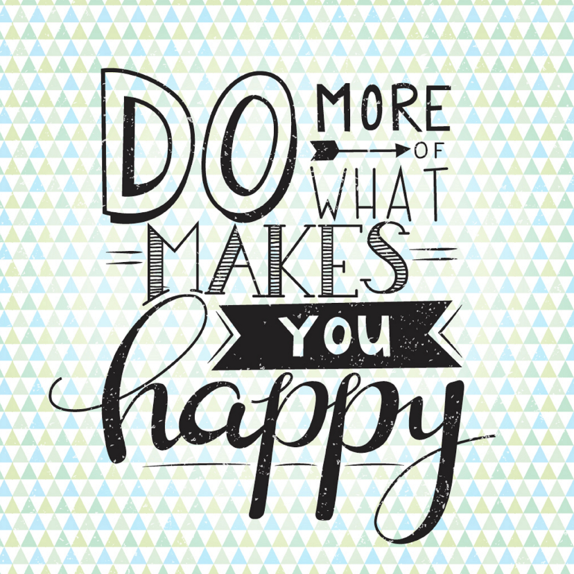 Wenskaarten - Happy card- Do more of what makes you happy