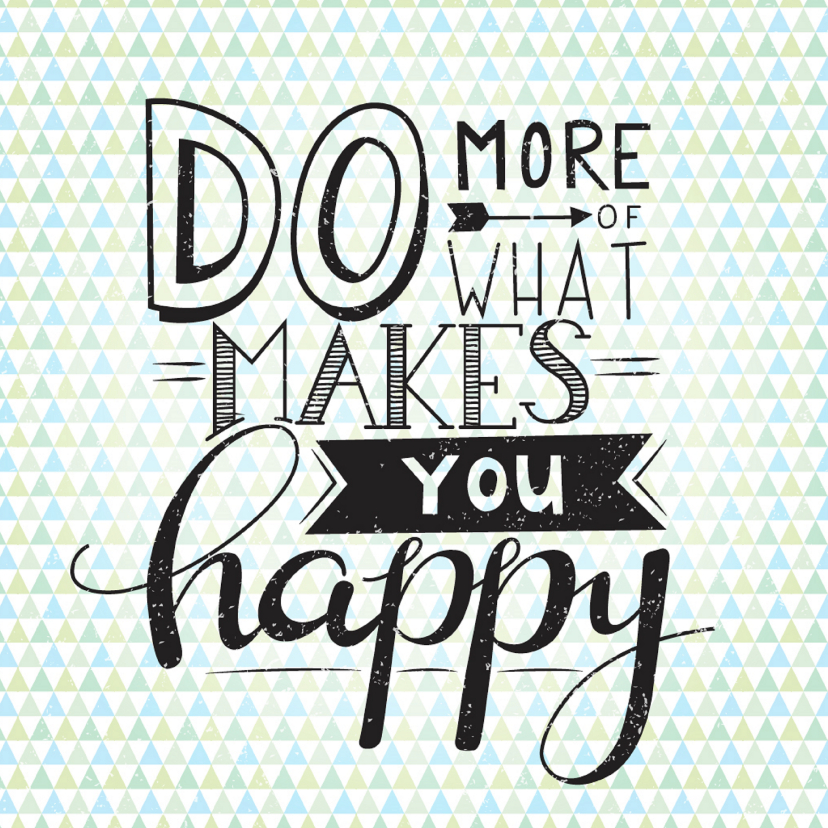 Happy card- Do more of what makes you happy - Wenskaarten Wenskaarten - Happy card- Do more of what makes you happy