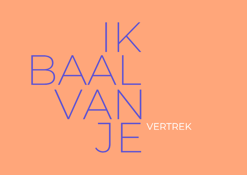 Ik baal van je vertrek - Wenskaarten Wenskaarten - Ik baal van je vertrek