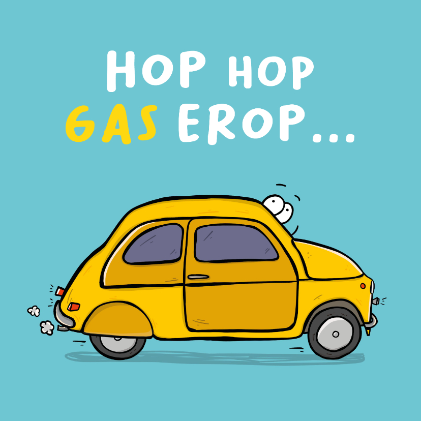 Wenskaart grappig auto'tje gas erop... - Wenskaarten Wenskaarten - Wenskaart grappig auto'tje gas erop...