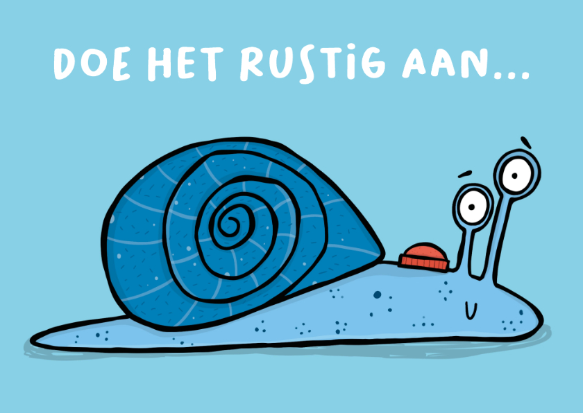 Wenskaarten - Wenskaart slak doe het rustig aan...