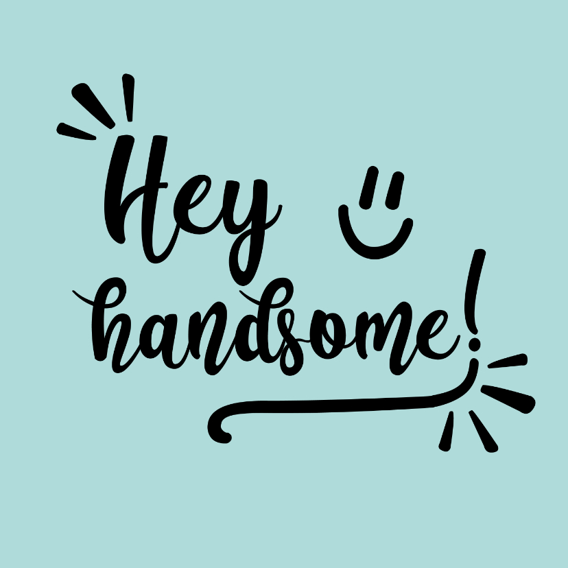 Hey handsome - positive - zomaarkaart - Zomaar kaarten Zomaar kaarten - Hey handsome - positive - zomaarkaart